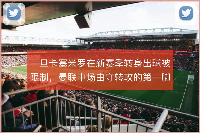 一旦卡塞米罗在新赛季转身出球被限制,曼联中场由守转攻的第一脚怎么接