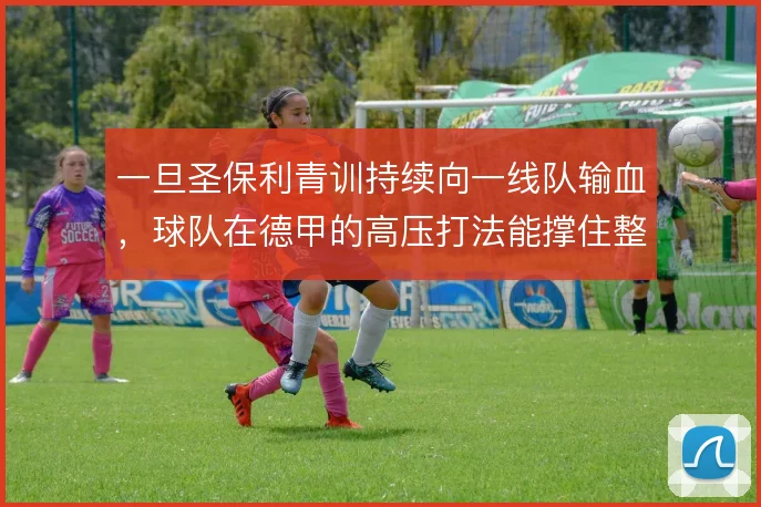 一旦圣保利青训持续向一线队输血,球队在德甲的高压打法能撑住整个赛季