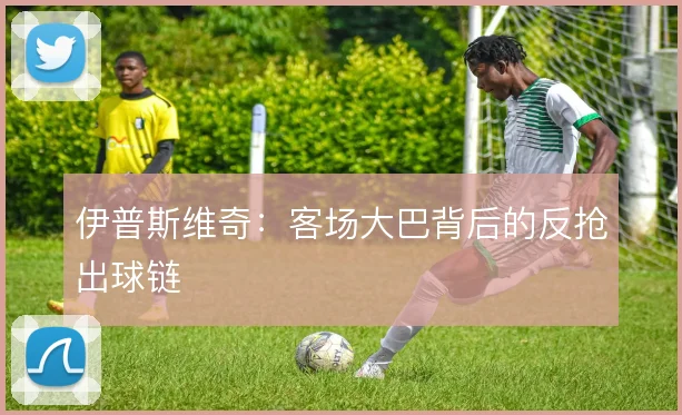 伊普斯维奇:客场大巴背后的反抢出球链