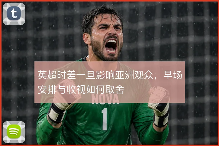 英超时差一旦影响亚洲观众，早场安排与收视如何取舍