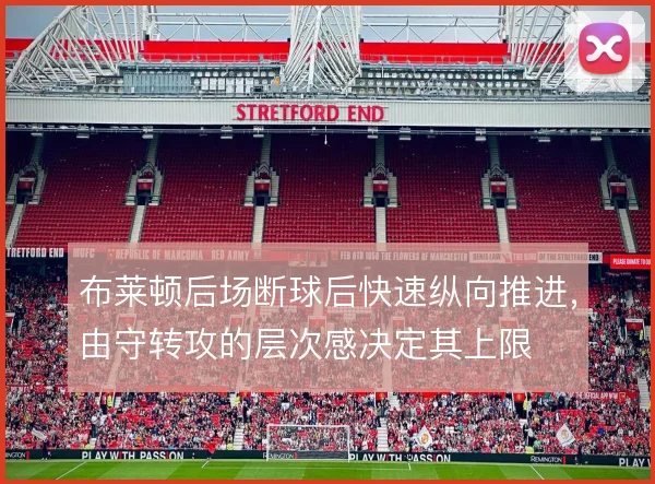 布莱顿后场断球后快速纵向推进，由守转攻的层次感决定其上限
