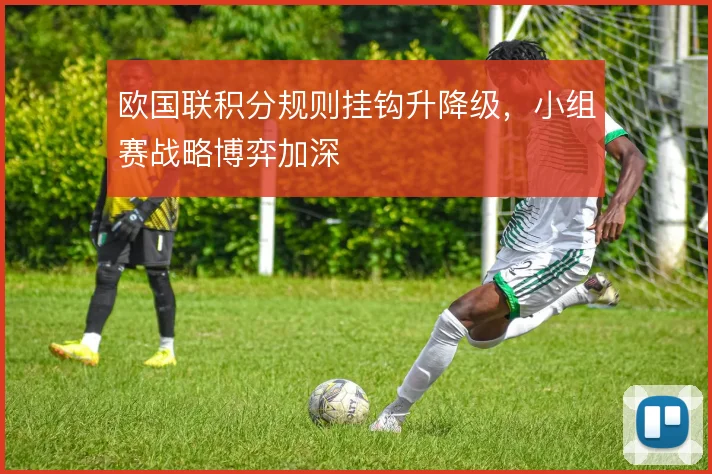 欧国联积分规则挂钩升降级，小组赛战略博弈加深