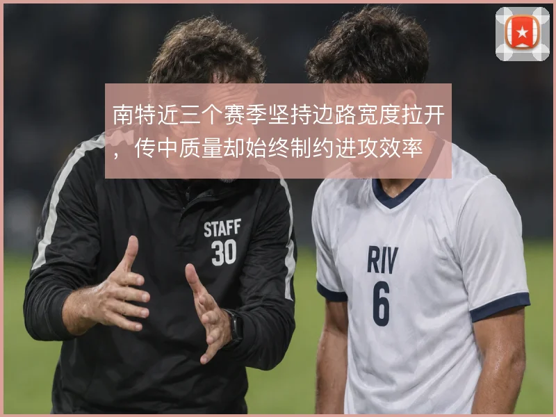 南特近三个赛季坚持边路宽度拉开，传中质量却始终制约进攻效率