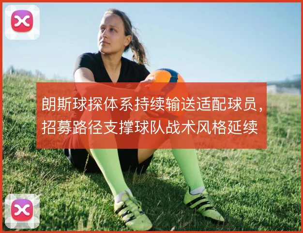 朗斯球探体系持续输送适配球员，招募路径支撑球队战术风格延续