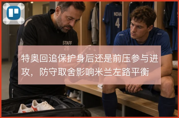 特奥回追保护身后还是前压参与进攻，防守取舍影响米兰左路平衡
