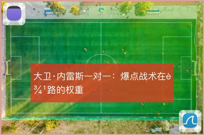 大卫·内雷斯一对一:爆点战术在边路的权重
