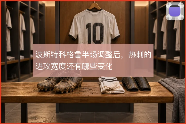 波斯特科格鲁半场调整后,热刺的进攻宽度还有哪些变化